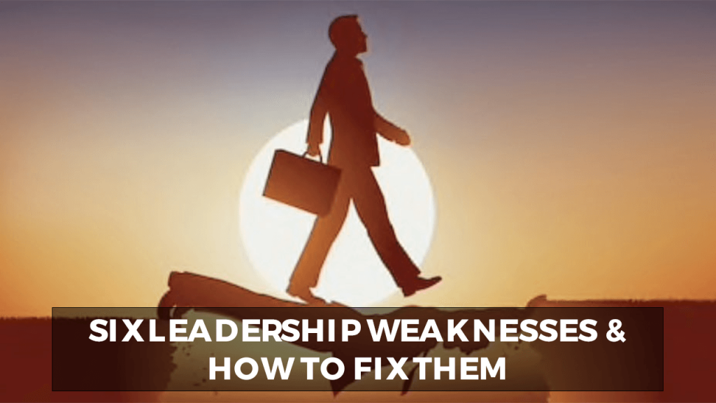 Six Leadership Weaknesses And How To Fix Them 3944