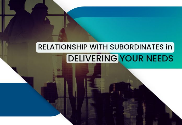 RELATIONSHIP WITH SUBORDINATES IN DELIVERING YOUR NEEDS